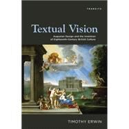 Textual Vision Augustan Design and the Invention of Eighteenth-Century British Culture by Erwin, Timothy, 9781611485691