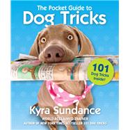 The Pocket Guide to Dog Tricks 101 Activities to Engage, Challenge, and Bond with Your Dog by Sundance, Kyra, 9781631595691