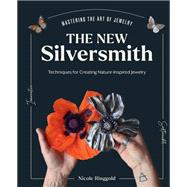 The New Silversmith Innovative, Sustainable Techniques for Creating Nature-Inspired Jewelry by Ringgold, Nicole, 9780760385692