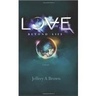 Love Beyond Life by Brown, Jeffrey A., 9781461135692