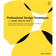 Professional Design Techniques with Adobe Creative Suite 3 : Develop Expert Design Skills Through Hands-on Projects Using Indesign, Photoshop, and Illustrator by Citron, Scott, 9780321495693