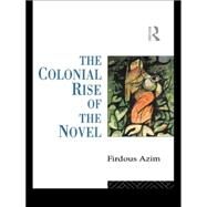 The Colonial Rise of the Novel by Azim,Firdous, 9780415095693
