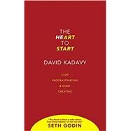The Heart to Start: Stop Procrastinating & Start Creating by David Kadavy, 9780692995693