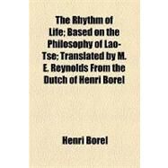 The Rhythm of Life: Based on the Philosophy of Lao-tse Translated by M. E. Reynolds from the Dutch of Henri Borel by Borel, Henri, 9781154465693
