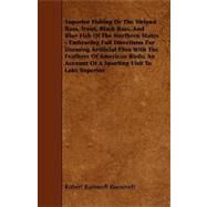 Superior Fishing or the Striped Bass, Trout, Black Bass, and Blue Fish of the Northern States: Embracing Full Directions for Dressing Artificial Flies With the Feathers of American Birds; an Account of a Sporting Visit to Lake Superior by Roosevelt, Robert Barnwell, 9781444605693