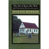 The Devil Beats His Wife: And Other Stories From The Low Country by Mungin, Horace, 9781594575693