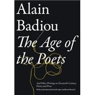The Age of the Poets And Other Writings on Twentieth-Century Poetry and Prose by Badiou, Alain; Apter, Emily; Bosteels, Bruno; Bosteels, Bruno, 9781781685693