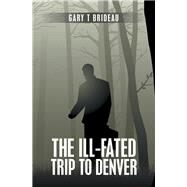 The Ill-Fated Trip to Denver by Brideau, Gary T., 9781796085693