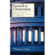 Farewell to Christendom The Future of Church and State in America by Curry, Thomas J., 9780195145694
