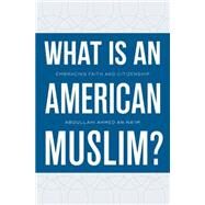 What Is an American Muslim? Embracing Faith and Citizenship by An-Na'im, Abdullahi Ahmed, 9780199895694