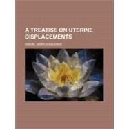 A Treatise on Uterine Displacements by Donaldson, Samuel James, 9780217155694