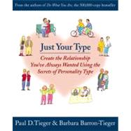 Just Your Type Create the Relationship You've Always Wanted Using the Secrets of Personality Type by Barron, Barbara; Tieger, Paul D., 9780316845694