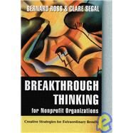 Breakthrough Thinking for Nonprofit Organizations Creative Strategies for Extraordinary Results by Ross, Bernard; Segal, Clare, 9780787955694