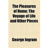 The Pleasures of Home: The Voyage of Life and Other Pieces by Ingram, George; Woolley, John, 9781154455694