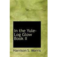 In the Yule-Log Glow Book II : Christmas Tales from Round the World by Morris, Harrison S., 9781426495694