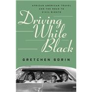 Driving While Black African American Travel and the Road to Civil Rights by Sorin, Gretchen, 9781631495694