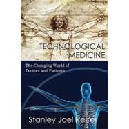 Technological Medicine: The Changing World of Doctors and Patients by Stanley Joel Reiser, 9780521835695