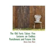 The Old Forts Taken: Five Lectures on Endless Punishment and Future Life by Miner, Alonzo Ames, 9780554505695