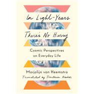 In Light-Years There's No Hurry Cosmic Perspectives on Everyday Life by van Heemstra, Marjolijn; Reeder, Jonathan, 9781324035695