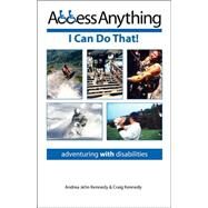 Access Anything: I Can Do That! : Adventuring with Disabilities by Kennedy, Craig P., 9781432705695