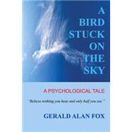 A Bird Stuck on the Sky by Fox, Gerald Alan, 9781499375695