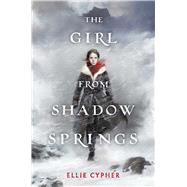 The Girl from Shadow Springs by Cypher, Ellie, 9781534465695