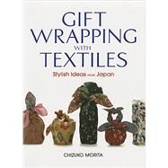 Gift Wrapping with Textiles Stylish Ideas from Japan by Morita, Chizuko; Yamagata, Shuichi; McIvor, Kirsten, 9781568365695