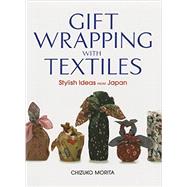 Gift Wrapping with Textiles Stylish Ideas from Japan by Morita, Chizuko; Yamagata, Shuichi; McIvor, Kirsten, 9781568365695