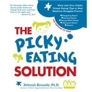 The Picky Eating Solution Work with Your Child's Unique Eating Type to Beat Mealtime Struggles Forever by Kennedy, Deborah, 9781592335695