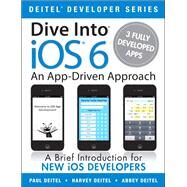 Dive Into iOS6: An App-Driven Approach by Deitel, Paul; Deitel, Harvey; Deitel, Abbey, 9780133365696