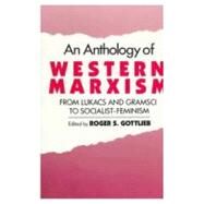An Anthology of Western Marxism From Lukcs and Gramsci to Socialist-Feminism by Gottlieb, Roger S., 9780195055696