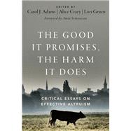 The Good It Promises, the Harm It Does Critical Essays on Effective Altruism by Adams, Carol J.; Crary, Alice; Gruen, Lori, 9780197655696