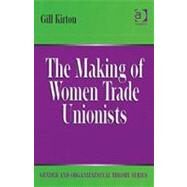 The Making of Women Trade Unionists by Kirton,Gill, 9780754645696