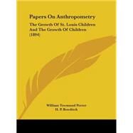 Papers on Anthropometry : The Growth of St. Louis Children and the Growth of Children (1894) by Porter, William Townsend; Bowditch, H. P., 9781437055696
