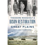 Theodore Roosevelt & Bison Restoration on the Great Plains by Aune, Keith; Plumb, Glenn; Littlebear, Leroy (CON); Posewitz, Jim (CON); Redford, Kent (CON), 9781467135696