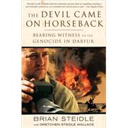 The Devil Came on Horseback Bearing Witness to the Genocide in Darfur by Steidle, Brian; Steidle Wallace, Gretchen, 9781586485696