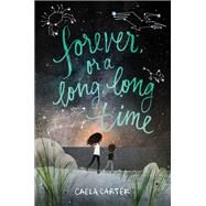 Forever, or a Long, Long Time by Carter, Caela, 9780062385697
