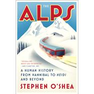 The Alps A Human History from Hannibal to Heidi and Beyond by O'Shea, Stephen, 9780393355697