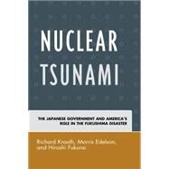 Nuclear Tsunami The Japanese Government and America's Role in the Fukushima Disaster by Krooth, Richard; Edelson, Morris; Fukurai, Hiroshi, 9780739195697