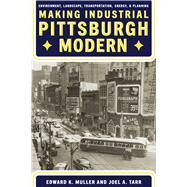 Making Industrial Pittsburgh Modern by Muller, Edward K.; Tarr, Joel A., 9780822945697