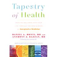 Tapestry of Health Weaving Wellness into Your Life Through the New Science of Integrative Medicine by Monti, Daniel A., M.D.; Bazzan, Anthony J., M.D.; Gottfried, Sara, M.D., 9780979845697