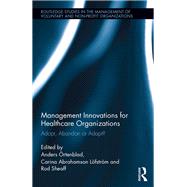 Management Innovations for Healthcare Organizations: Adopt, Abandon or Adapt? by Ortenblad; Anders, 9781138825697