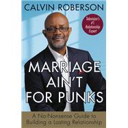 Marriage Ain't for Punks A No-Nonsense Guide to Building a Lasting Relationship by Roberson, Calvin, 9781546015697