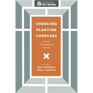 Churches Planting Churches: A Guide for Multiplying Churches by Matt Rogers; Phil A. Newton, 9781955295697