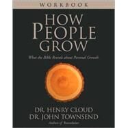 How People Grow Workbook : What the Bible Reveals about Personal Growth by Dr. Henry Cloud and Dr. John Townsend, Authors of Boundaries, 9780310245698