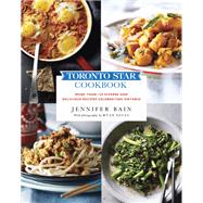 Toronto Star Cookbook More than 150 Diverse and Delicious Recipes Celebrating Ontario by Bain, Jennifer, 9780449015698