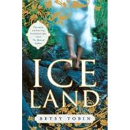 Ice Land A Novel by Tobin, Betsy, 9780452295698