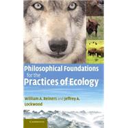 Philosophical Foundations for the Practices of Ecology by William A. Reiners , Jeffrey A. Lockwood, 9780521115698