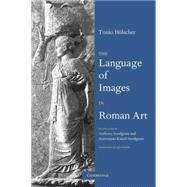 The Language of Images in Roman Art by Tonio Hölscher , Translated by Anthony Snodgrass , Annemarie Künzl-Snodgrass , Foreword by Jas Elsner, 9780521665698