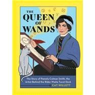 The Queen of Wands The Story of Pamela Colman Smith, the Artist Behind the Rider-Waite Tarot Deck by Willett, Cat, 9780762475698